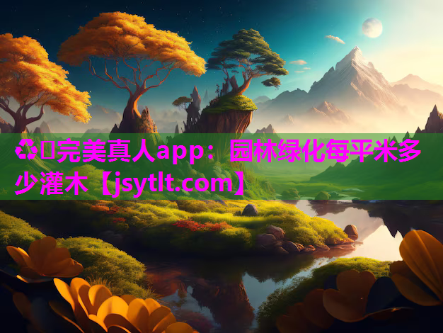 ♻️完美真人app：园林绿化每平米多少灌木